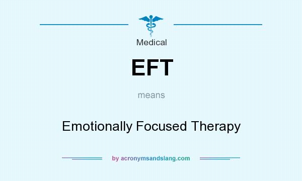 What does EFT mean? It stands for Emotionally Focused Therapy