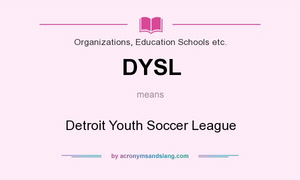 What does DYSL mean? It stands for Detroit Youth Soccer League