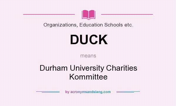 What does DUCK mean? It stands for Durham University Charities Kommittee