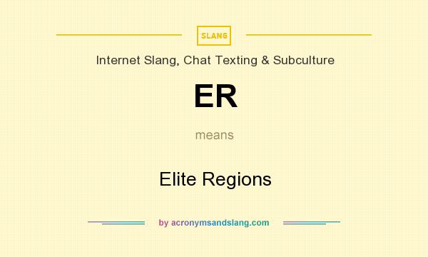 What does ER mean? It stands for Elite Regions