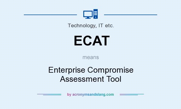What does ECAT mean? It stands for Enterprise Compromise Assessment Tool