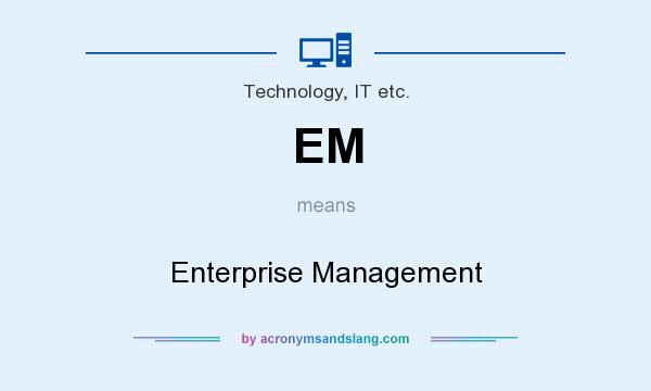 What does EM mean? It stands for Enterprise Management