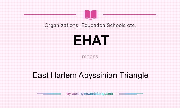 What does EHAT mean? It stands for East Harlem Abyssinian Triangle