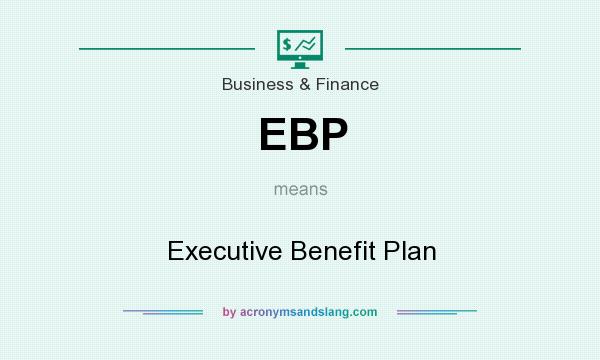 What does EBP mean? It stands for Executive Benefit Plan