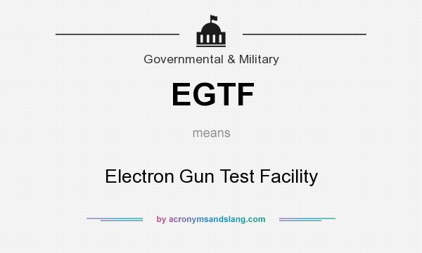 What does EGTF mean? It stands for Electron Gun Test Facility