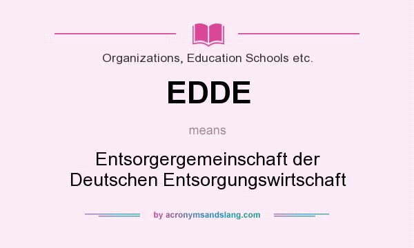 What does EDDE mean? It stands for Entsorgergemeinschaft der Deutschen Entsorgungswirtschaft
