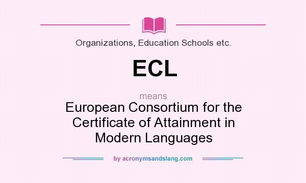 What does ECL mean? It stands for European Consortium for the Certificate of Attainment in Modern Languages