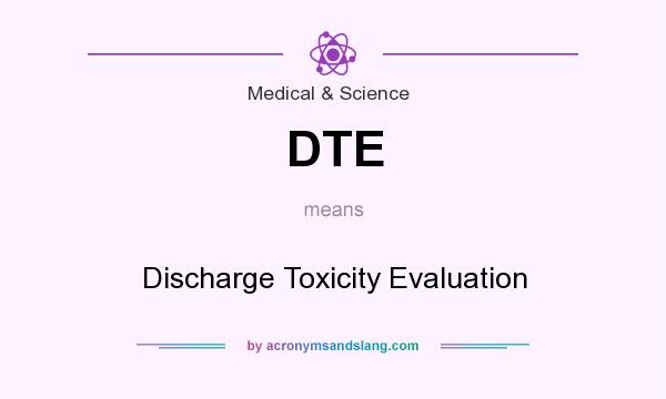 What does DTE mean? It stands for Discharge Toxicity Evaluation
