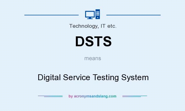What does DSTS mean? It stands for Digital Service Testing System