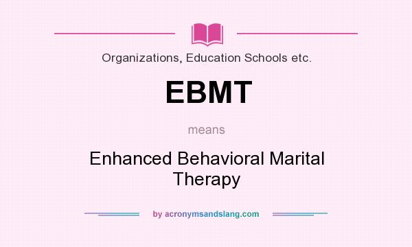 What does EBMT mean? It stands for Enhanced Behavioral Marital Therapy