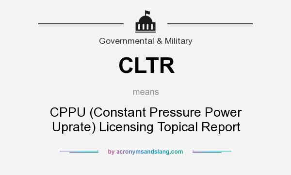 What does CLTR mean? It stands for CPPU (Constant Pressure Power Uprate) Licensing Topical Report