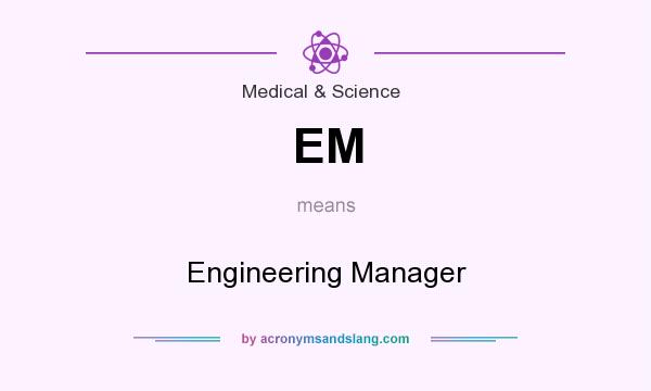 What does EM mean? It stands for Engineering Manager