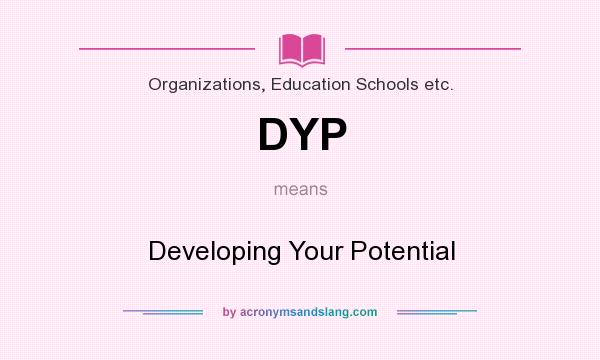 What does DYP mean? It stands for Developing Your Potential