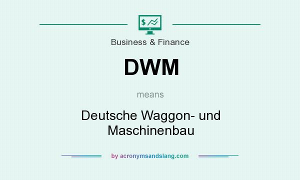 What does DWM mean? It stands for Deutsche Waggon- und Maschinenbau