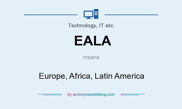 What does EALA mean? It stands for Europe, Africa, Latin America