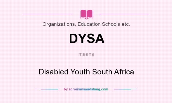 What does DYSA mean? It stands for Disabled Youth South Africa