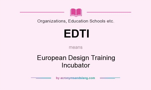 What does EDTI mean? It stands for European Design Training Incubator