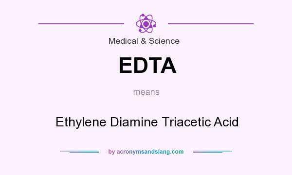 What does EDTA mean? It stands for Ethylene Diamine Triacetic Acid