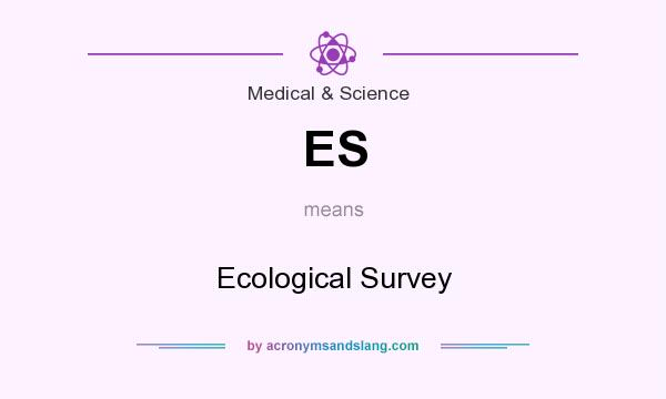 What does ES mean? It stands for Ecological Survey