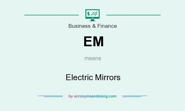 What does EM mean? It stands for Electric Mirrors