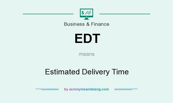 What does EDT mean? It stands for Estimated Delivery Time