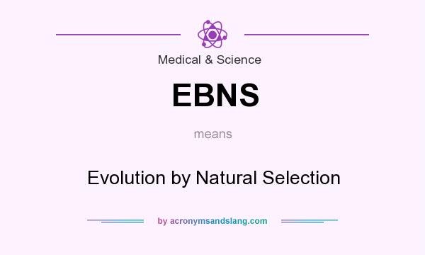 What does EBNS mean? It stands for Evolution by Natural Selection