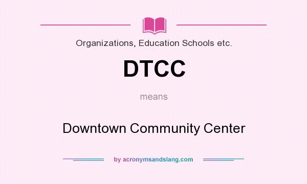 What does DTCC mean? It stands for Downtown Community Center