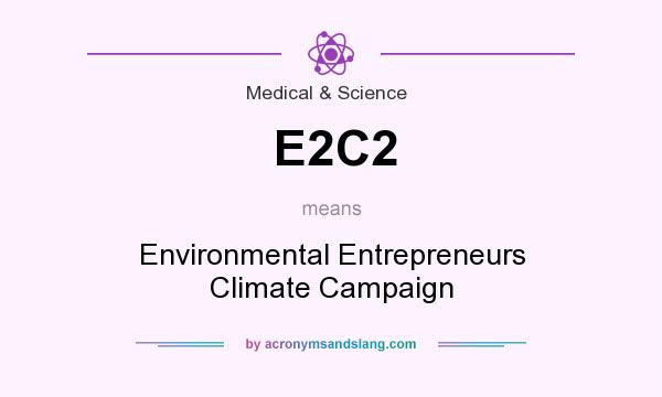 What does E2C2 mean? It stands for Environmental Entrepreneurs Climate Campaign