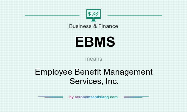 What does EBMS mean? It stands for Employee Benefit Management Services, Inc.