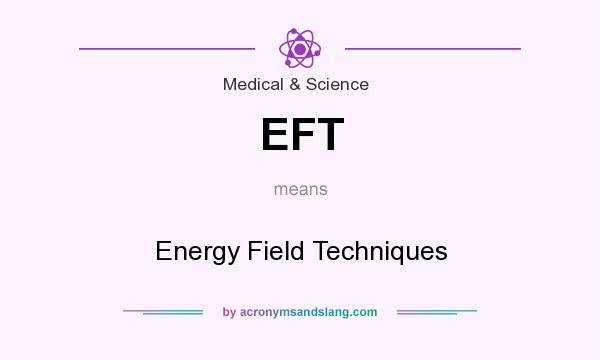 What does EFT mean? It stands for Energy Field Techniques