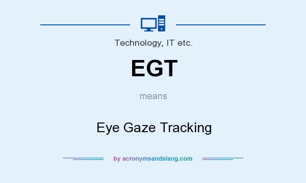 What does EGT mean? It stands for Eye Gaze Tracking