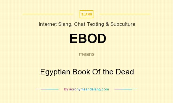 What does EBOD mean? It stands for Egyptian Book Of the Dead