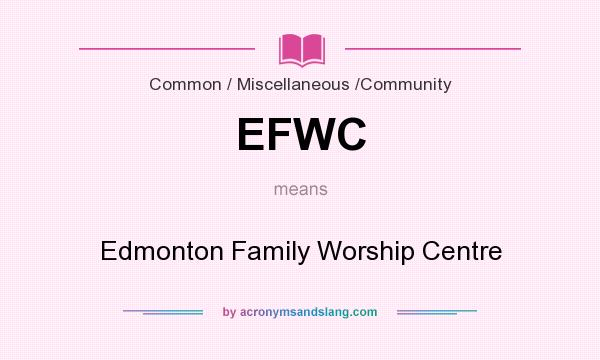 What does EFWC mean? It stands for Edmonton Family Worship Centre
