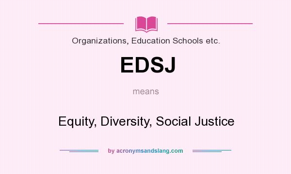 What does EDSJ mean? It stands for Equity, Diversity, Social Justice