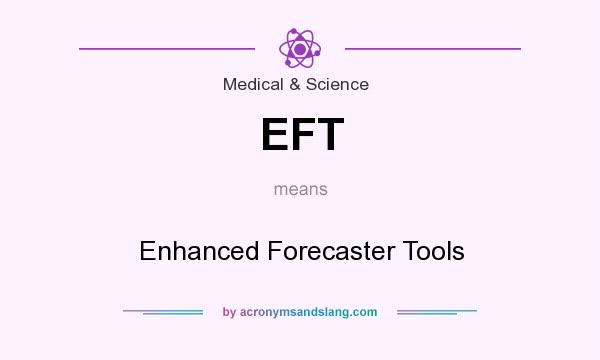 What does EFT mean? It stands for Enhanced Forecaster Tools