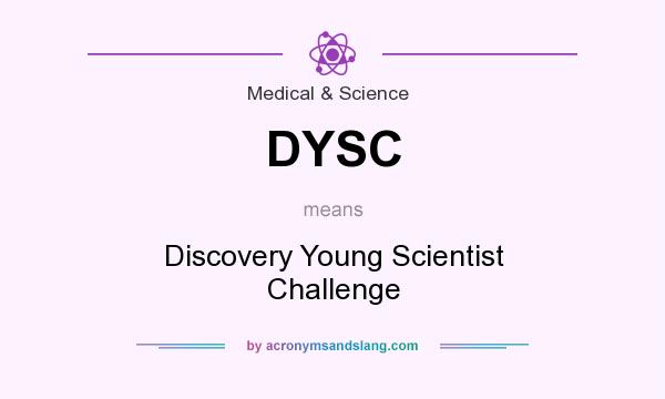 What does DYSC mean? It stands for Discovery Young Scientist Challenge