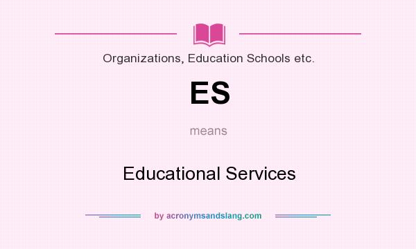 What does ES mean? It stands for Educational Services
