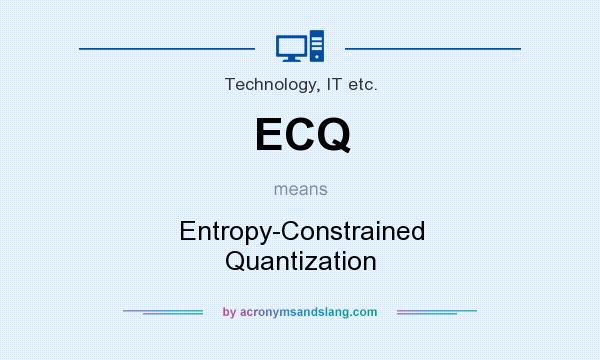 What does ECQ mean? It stands for Entropy-Constrained Quantization
