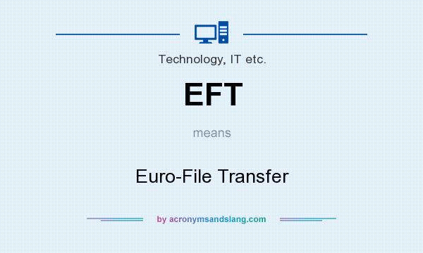 What does EFT mean? It stands for Euro-File Transfer