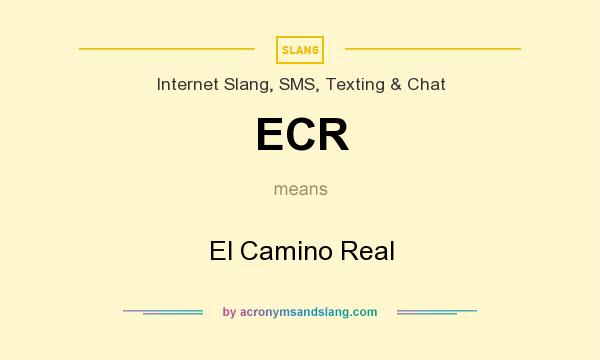 What does ECR mean? It stands for El Camino Real