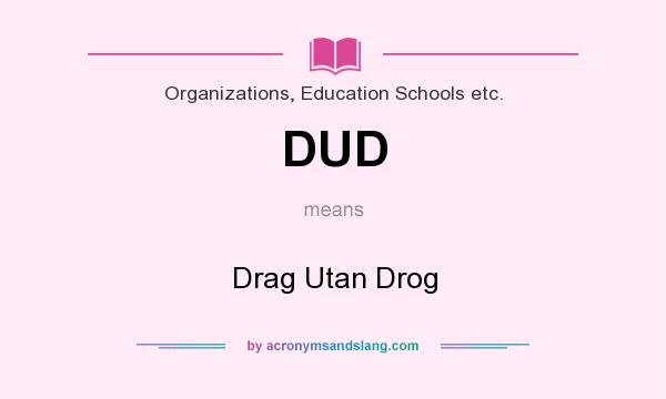 What does DUD mean? It stands for Drag Utan Drog