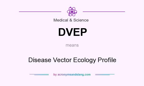 What does DVEP mean? It stands for Disease Vector Ecology Profile