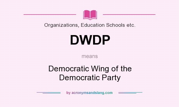 What does DWDP mean? It stands for Democratic Wing of the Democratic Party