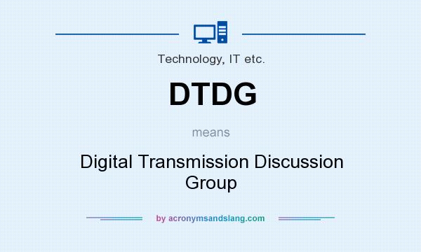 What does DTDG mean? It stands for Digital Transmission Discussion Group