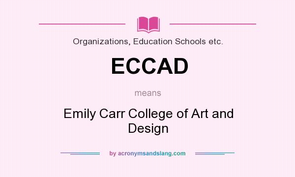 What does ECCAD mean? It stands for Emily Carr College of Art and Design
