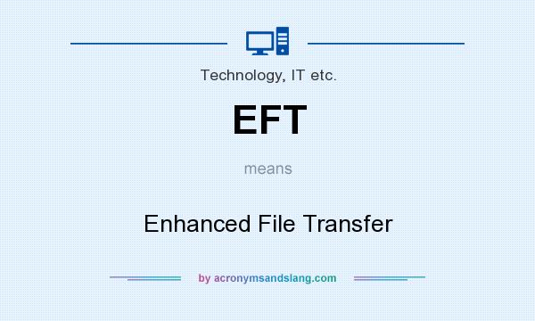 What does EFT mean? It stands for Enhanced File Transfer