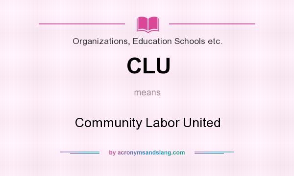 What does CLU mean? It stands for Community Labor United