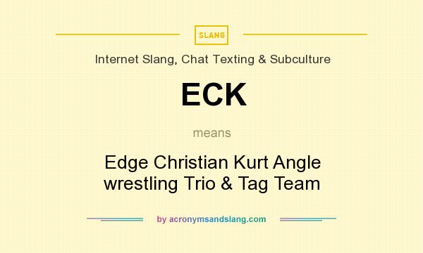 What does ECK mean? It stands for Edge Christian Kurt Angle wrestling Trio & Tag Team