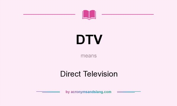 What does DTV mean? It stands for Direct Television