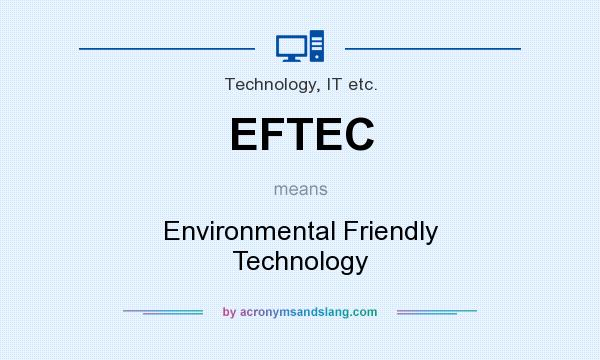 What does EFTEC mean? It stands for Environmental Friendly Technology